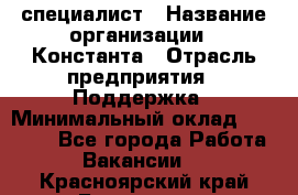 IT-специалист › Название организации ­ Константа › Отрасль предприятия ­ Поддержка › Минимальный оклад ­ 20 000 - Все города Работа » Вакансии   . Красноярский край,Бородино г.